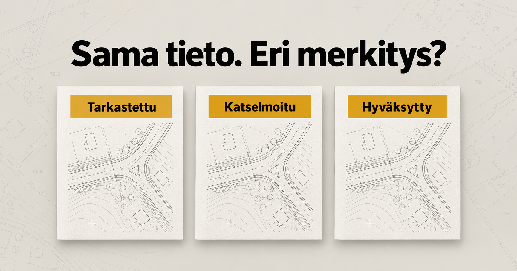 Kolme samanlaista suunnitelmadokumenttia eri tilamerkinnöillä: tarkastettu, katselmoitu ja hyväksytty. Otsikko ”Sama tieto. Eri merkitys?” havainnollistaa yhteisen termistön merkitystä datan laadulle.